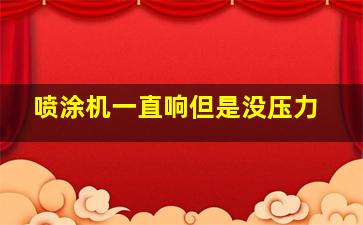 喷涂机一直响但是没压力