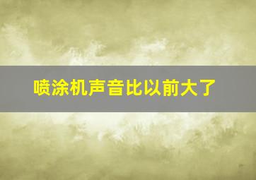 喷涂机声音比以前大了