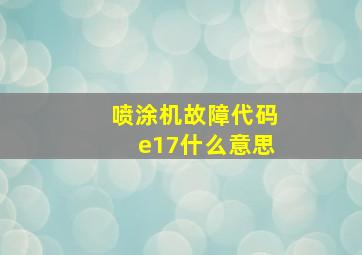 喷涂机故障代码e17什么意思