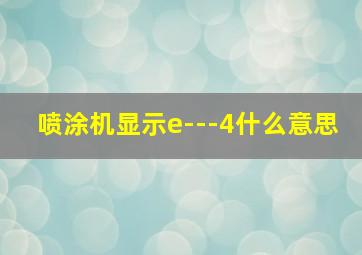 喷涂机显示e---4什么意思