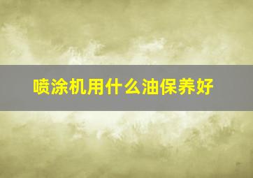 喷涂机用什么油保养好