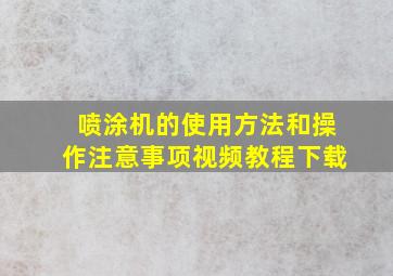 喷涂机的使用方法和操作注意事项视频教程下载