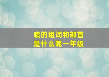 喷的组词和部首是什么呢一年级