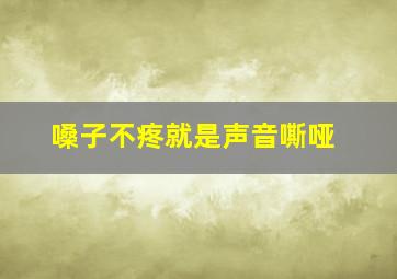 嗓子不疼就是声音嘶哑