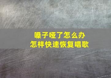 嗓子哑了怎么办怎样快速恢复唱歌