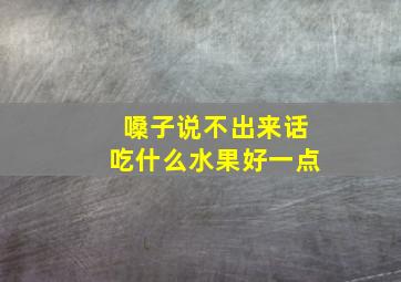 嗓子说不出来话吃什么水果好一点