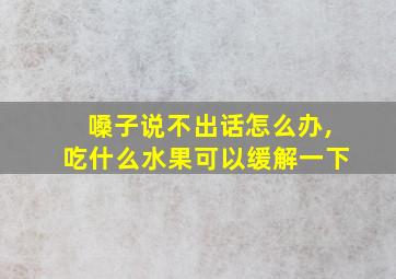 嗓子说不出话怎么办,吃什么水果可以缓解一下