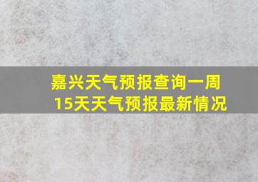 嘉兴天气预报查询一周15天天气预报最新情况