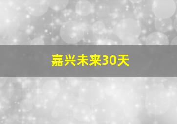 嘉兴未来30天