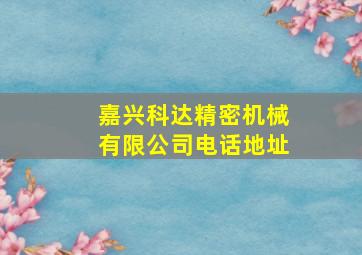 嘉兴科达精密机械有限公司电话地址