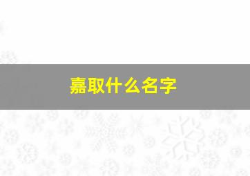 嘉取什么名字