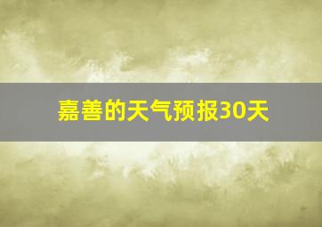 嘉善的天气预报30天