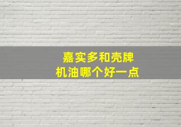 嘉实多和壳牌机油哪个好一点