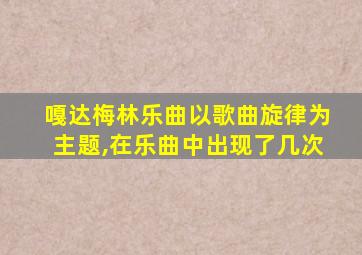 嘎达梅林乐曲以歌曲旋律为主题,在乐曲中出现了几次