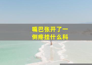 嘴巴张开了一侧疼挂什么科