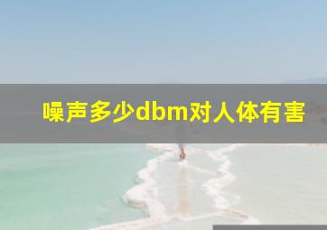 噪声多少dbm对人体有害