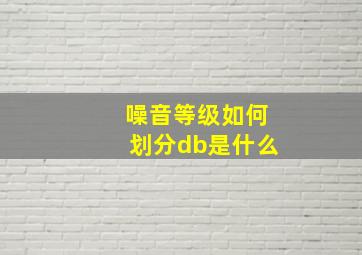 噪音等级如何划分db是什么