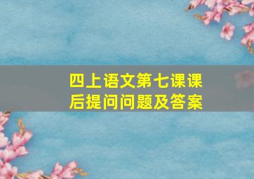 四上语文第七课课后提问问题及答案