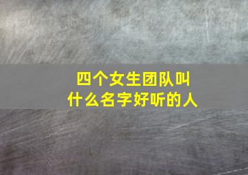 四个女生团队叫什么名字好听的人