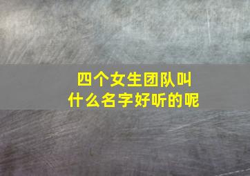 四个女生团队叫什么名字好听的呢