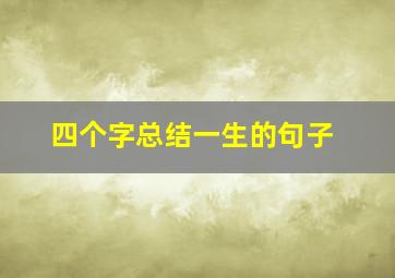 四个字总结一生的句子