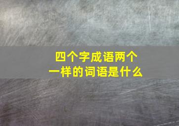 四个字成语两个一样的词语是什么