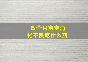 四个月宝宝消化不良吃什么药