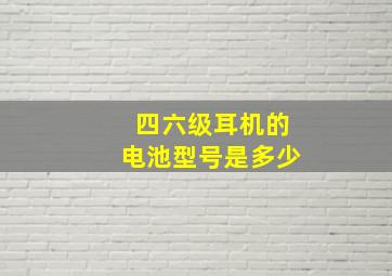 四六级耳机的电池型号是多少