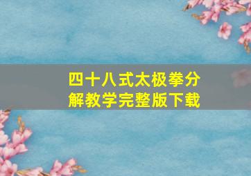 四十八式太极拳分解教学完整版下载