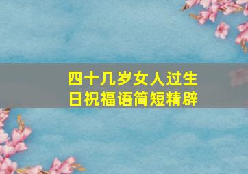 四十几岁女人过生日祝福语简短精辟