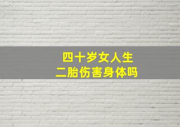 四十岁女人生二胎伤害身体吗