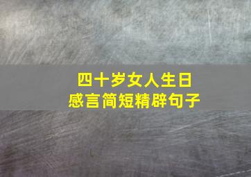 四十岁女人生日感言简短精辟句子