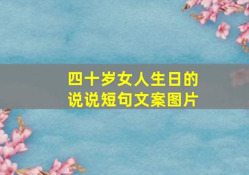 四十岁女人生日的说说短句文案图片