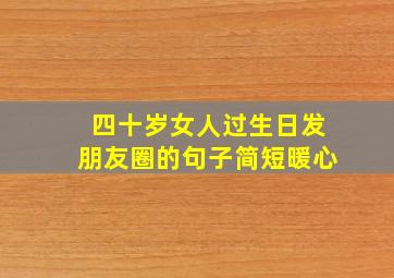 四十岁女人过生日发朋友圈的句子简短暖心