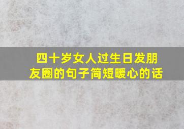 四十岁女人过生日发朋友圈的句子简短暖心的话