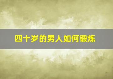 四十岁的男人如何锻炼