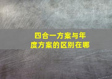 四合一方案与年度方案的区别在哪