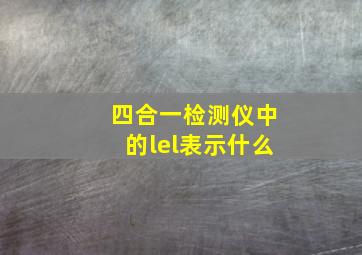 四合一检测仪中的lel表示什么