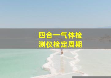 四合一气体检测仪检定周期