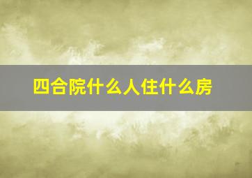 四合院什么人住什么房