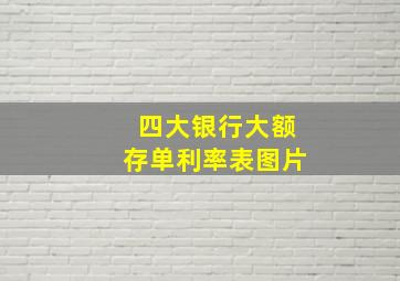 四大银行大额存单利率表图片