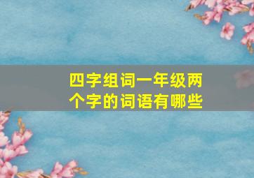 四字组词一年级两个字的词语有哪些