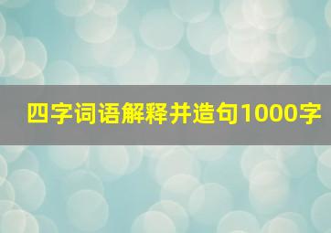 四字词语解释并造句1000字