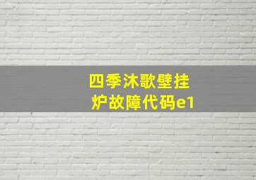 四季沐歌壁挂炉故障代码e1