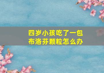 四岁小孩吃了一包布洛芬颗粒怎么办