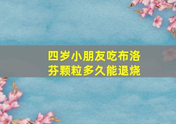 四岁小朋友吃布洛芬颗粒多久能退烧