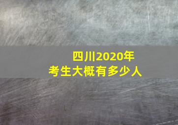 四川2020年考生大概有多少人