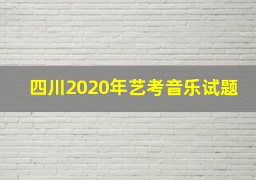 四川2020年艺考音乐试题