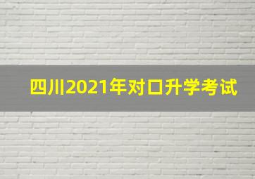 四川2021年对口升学考试