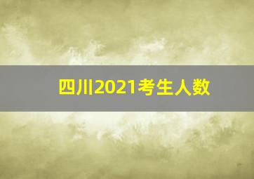 四川2021考生人数